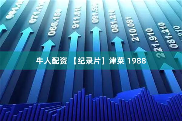 牛人配资 【纪录片】津菜 1988